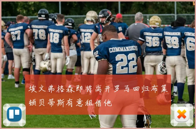 埃文弗格森即将离开罗马回归布莱顿贝蒂斯有意租借他