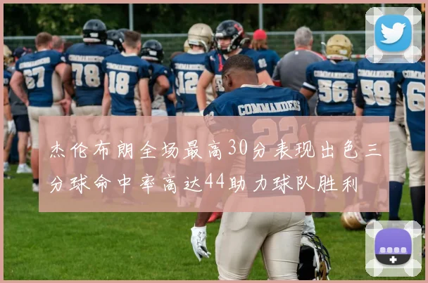 杰伦布朗全场最高30分表现出色三分球命中率高达44助力球队胜利