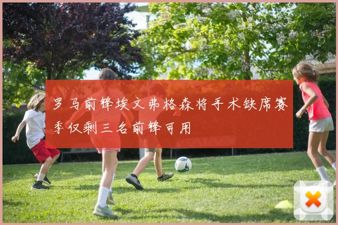 罗马前锋埃文弗格森将手术缺席赛季仅剩三名前锋可用
