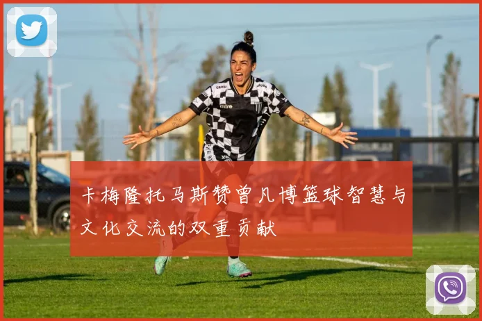 卡梅隆托马斯赞曾凡博篮球智慧与文化交流的双重贡献